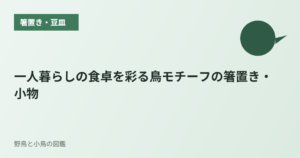 一人暮らしの食卓を彩る鳥モチーフの箸置き・小物